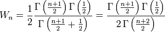 
W_n
    = \frac{1}{2} \frac{\Gamma \left( \frac{n+1}{2} \right)
                        \Gamma \left( \frac{1}{2} \right)
                  }{
                    \Gamma \left( \frac{n+1}{2} + \frac{1}{2} \right)
                  }
    =             \frac{\Gamma \left( \frac{n+1}{2} \right)
                        \Gamma \left( \frac{1}{2} \right)
                  }{
                    2 \, \Gamma \left( \frac{n+2}{2} \right)
                  }
