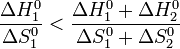  \frac {\Delta H^0_1}{\Delta S^0_1} < \frac {\Delta H^0_1 + \Delta H^0_2}{\Delta S^0_1 + \Delta S^0_2} 