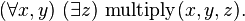 (\forall x,y)\ (\exists z)\ {\rm multiply}(x,y,z).