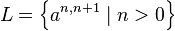 L = \left \{ a^{n,n+1} \mid n > 0 \right \} 