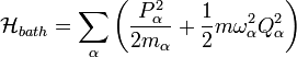 \mathcal{H}_{bath}=\sum_{\alpha}\left(\frac{P_{\alpha}^2}{2m_{\alpha}} +\frac{1}{2} m \omega_{\alpha}^2 Q_{\alpha}^2\right)