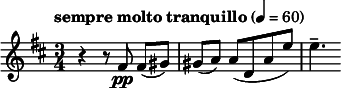  \relative c' { \clef treble \key d \major \time 3/4 \tempo "sempre molto tranquillo" 4 = 60 r4 r8 fis\pp fis([ gis)] | gis( a) a([ d, a' e')] | e4.-- } 