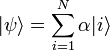 |\psi\rangle = \sum_{i=1}^N \alpha |i\rangle