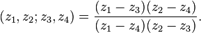 (z_1,z_2; z_3,z_4) = 
\frac{(z_1-z_3)(z_2-z_4)}{(z_1-z_4)(z_2-z_3)}.