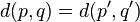 d(p,q) = d(p',q')