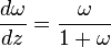  \frac{d\omega}{dz} = \frac{\omega}{1 + \omega}