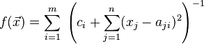 
f(\vec{x}) = \sum_{i = 1}^{m} \; \left( c_{i} + \sum\limits_{j = 1}^{n} (x_{j} - a_{ji})^2 \right)^{-1}
