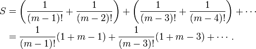 
\begin{align}
S & = \left(\frac{1}{(m-1)!} + \frac{1}{(m-2)!}\right) +
\left(\frac{1}{(m-3)!} + \frac{1}{(m-4)!}\right) + \cdots \\
& = \frac{1}{(m-1)!}(1+m-1) + \frac{1}{(m-3)!}(1+m-3) + \cdots .
\end{align}
