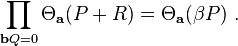  \prod_{\mathbf{b}Q=0} \Theta_{\mathbf{a}}(P+R) = \Theta_{\mathbf{a}}(\beta P) \ . 