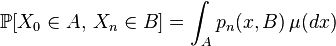 \mathbb{P}[X_0 \in A , \, X_n \in B ] = \int_A p_n(x,B) \, \mu(dx)