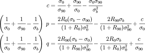 
  \begin{align}
    c & = \cfrac{\sigma_0}{\sigma_{90}} + \cfrac{\sigma_{90}}{\sigma_0} - \cfrac{\sigma_0\sigma_{90}}{\sigma_b^2} \\
    \left(\cfrac{1}{\sigma_0}+\cfrac{1}{\sigma_{90}}-\cfrac{1}{\sigma_b}\right)~p & = 
    \cfrac{2 R_0 (\sigma_b-\sigma_{90})}{(1+R_0)\sigma_0^2} - \cfrac{2 R_{90} \sigma_b}{(1+R_{90})\sigma_{90}^2} + \cfrac{c}{\sigma_0} \\
    \left(\cfrac{1}{\sigma_0}+\cfrac{1}{\sigma_{90}}-\cfrac{1}{\sigma_b}\right)~q & = 
    \cfrac{2 R_{90} (\sigma_b-\sigma_{0})}{(1+R_{90})\sigma_{90}^2} - \cfrac{2 R_{0} \sigma_b}{(1+R_{0})\sigma_{0}^2} + \cfrac{c}{\sigma_{90}}
  \end{align}
 