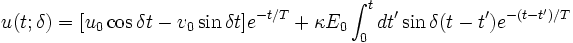 u(t;\delta) = [u_0 \cos \delta t - v_0 \sin \delta t]e^{-t/T} + \kappa E_0 \int_0^t dt' \sin \delta(t-t')e^{-(t-t')/T}