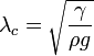 \lambda_{c} = \sqrt{\frac{\gamma}{\rho g}}