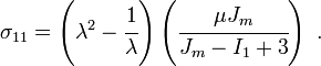 
   \sigma_{11} = \left(\lambda^2 - \cfrac{1}{\lambda}\right)\left(\cfrac{\mu J_m}{J_m - I_1 + 3}\right)~.
 