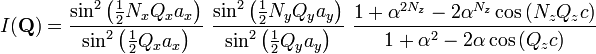 I(\mathbf{Q})=\frac{\sin^2 \left ( \tfrac{1}{2}N_xQ_xa_x \right )}{\sin^2\left (\tfrac{1}{2}Q_xa_x\right )}\ \frac{\sin^2 \left (\tfrac{1}{2}N_yQ_ya_y \right )}{\sin^2 \left (\tfrac{1}{2}Q_ya_y \right )}\ \frac{1+\alpha^{2N_z}-2\alpha^{N_z} \cos \left (N_zQ_zc \right )}{1+\alpha^2-2\alpha \cos \left (Q_zc \right )}