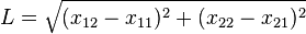  L = \sqrt{(x_{12} - x_{11})^2 + (x_{22} - x_{21})^2} 