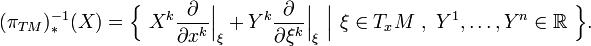 
(\pi_{TM})^{-1}_*(X) = \Big\{ \ X^k\frac{\partial}{\partial x^k}\Big|_\xi + Y^k\frac{\partial}{\partial\xi^k}\Big|_\xi
\ \Big| \ \xi\in T_xM \ , \ Y^1,\ldots,Y^n\in\R \ \Big\}.
