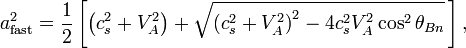  a_{\mathrm{fast}}^2 = \frac{1}{2} \left[\left(c_s^2 + V_A^2\right)+\sqrt{\left(c_s^2+V_A^2\right)^2-4c_s^2V_{A}^2 \cos^{2} \theta_{Bn}}\,\right],