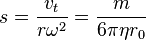 s = \frac{v_t}{r\omega^2} = \frac{m}{6\pi \eta r_0} 