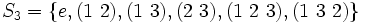 S_3= \{ e, (1\ 2), (1\ 3), (2\ 3), (1\ 2\ 3), (1\ 3\ 2) \}