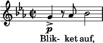  \relative c'' { \time 2/2 \clef treble \key ees \major g->\p r8 aes bes2 } \addlyrics { Blik- ket auf, } 