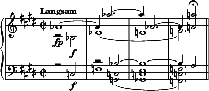  { \new PianoStaff << \new Staff \relative c'' { \clef treble \key e \major \time 2/2 \tempo "Langsam" << { aes1\fp~ | aes4 aes'2.~ | aes4 aes,2.~ | aes4 <a'! a,!>2\fermata } \\ { r2 bes,,\f | ees1( | e! | f2.) } >> \bar "||" } \new Staff \relative c { \clef bass \key e \major \time 2/2 << { r2 c2\f | s2 bes'~ | bes1~ | bes4 a2 } \\ { s1 | f1 | s1 | s2. } \\ { \stemDown s1 | r2 <c g>_( | <e c ges>1 | <f c f,>2.) } >> \bar "||" } >> } 